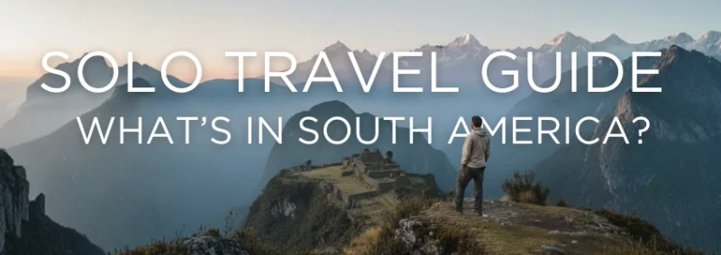 Solo Travel in South America: Embrace the Adventure Solo Travel in South America: Embrace the Adventure